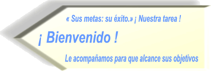 "Sus metas: su éxito" Nuestra tarea! <> Bienvenido! <> Le acompañamos para que alcance sus objetivos